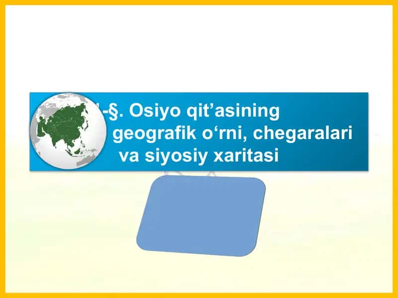 31-§. Osiyo qit’asining geografik o‘rni, chegaralari va siyosiy xaritasi