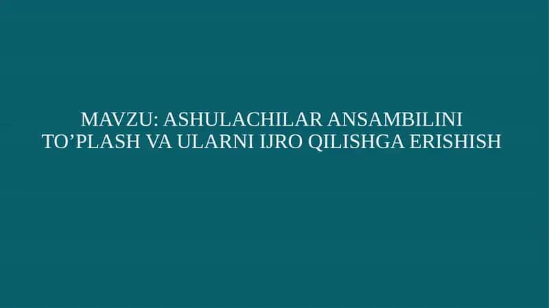 ASHULACHILAR ANSAMBILINI TO’PLASH VA ULARNI IJRO QILISHGA ERISHISH