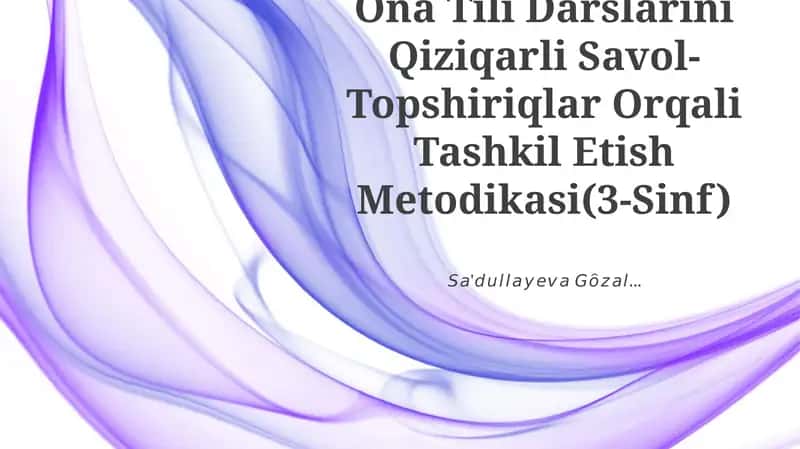 Ona Tili Darslarini Qiziqarli Savol-Topshiriqlar Orqali Tashkil Etish Metodikasi(3-Sinf)