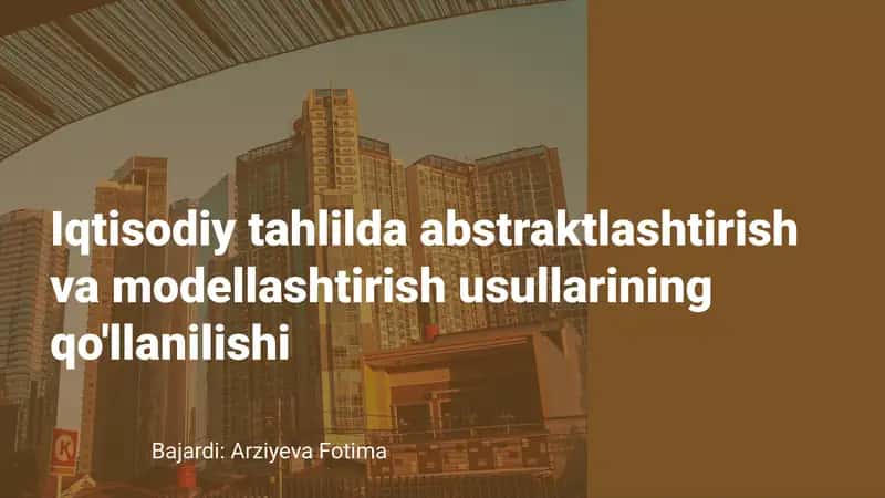 Abstraktlashtirish usullari va ularning iqtisodiy tahlildagi roli