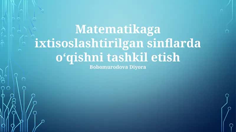 Matematikaga ixtisoslashtirilgan sinflarda oʻqishni tashkil etish