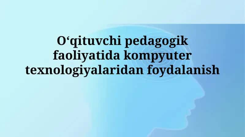 Oʻqituvchi pedagogik faoliyatida kompyutertexnologiyalaridan foydalanish