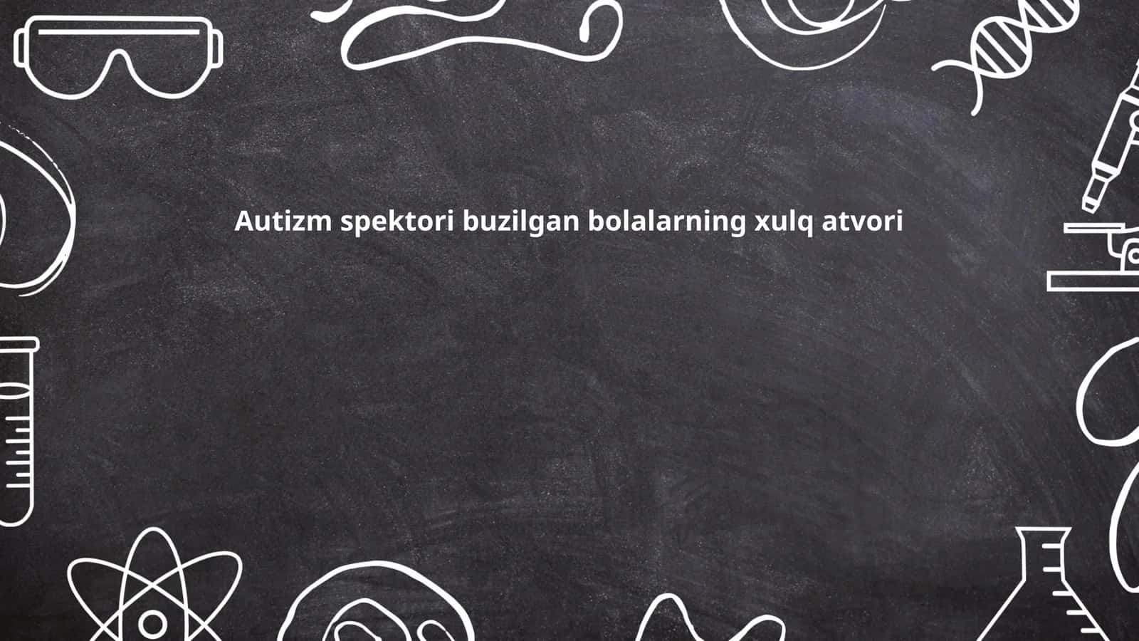 Autizm spektori buzilgan bolalarning xulq atvori