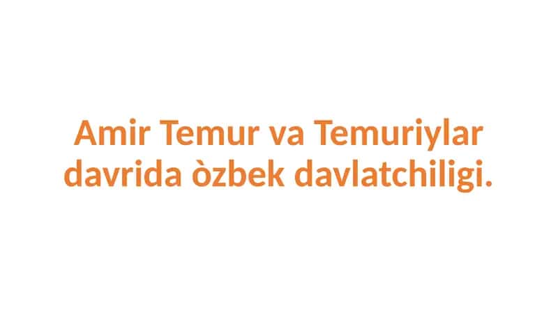 Amir Temur va Temuriylar davrida òzbek davlatchiligi.