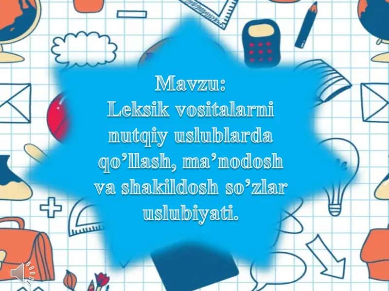 Leksik vositalarni nutqiy uslublarda qo’llash, ma’nodosh va shakildosh so’zlar uslubiyati