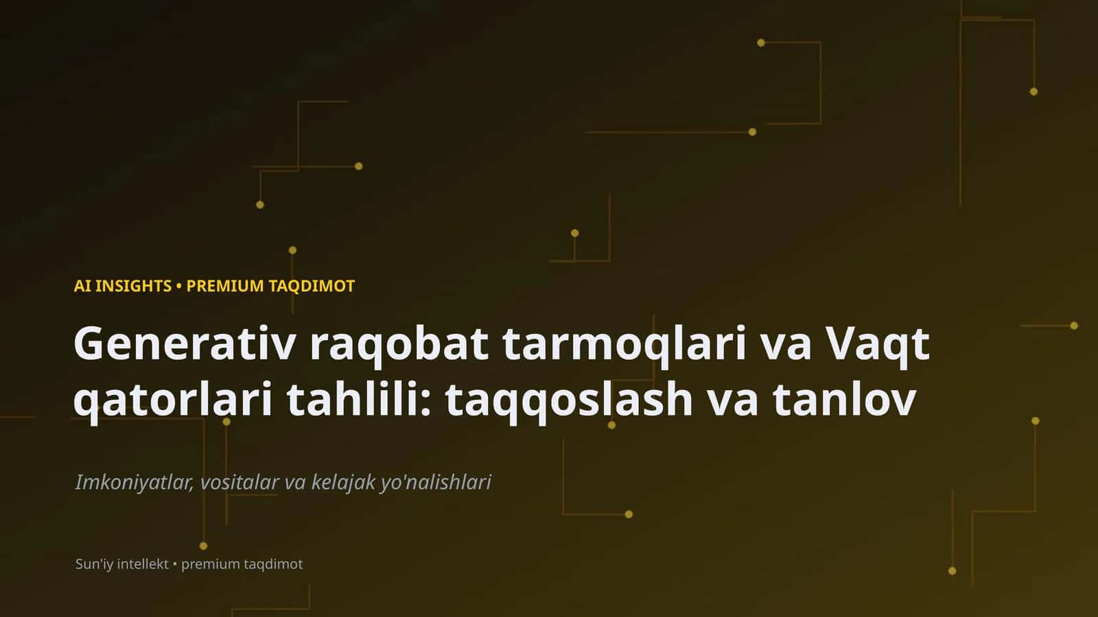 Generativ raqobat tarmoqlari va Vaqt qatorlari tahlili: taqqoslash va tanlov