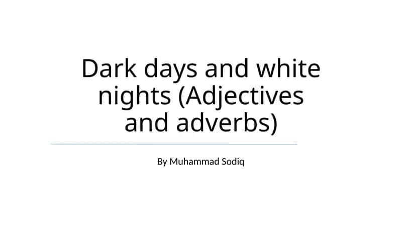 Dark days and white nights (Adjectives and adverbs)