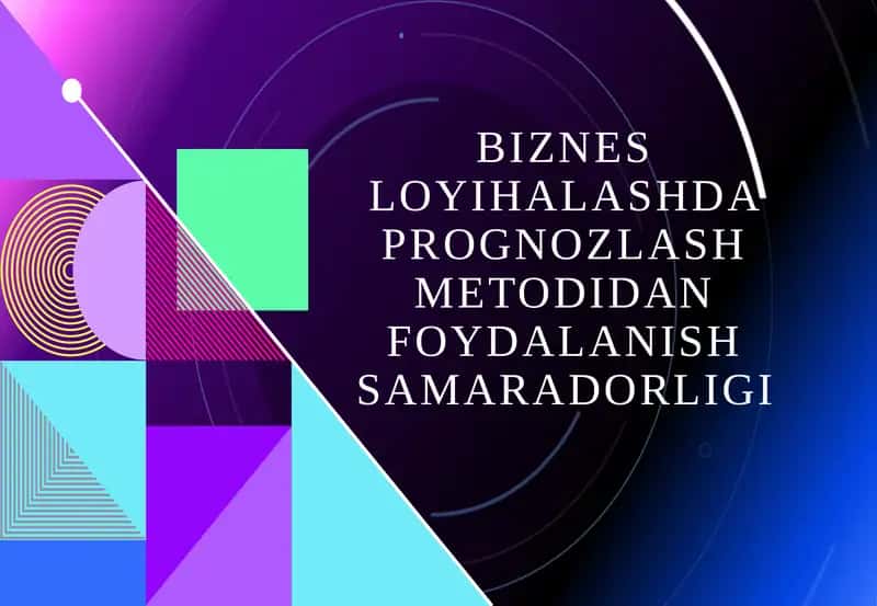 Biznes loyihalashda prognozlash metodidan foydalanish samaradorligi