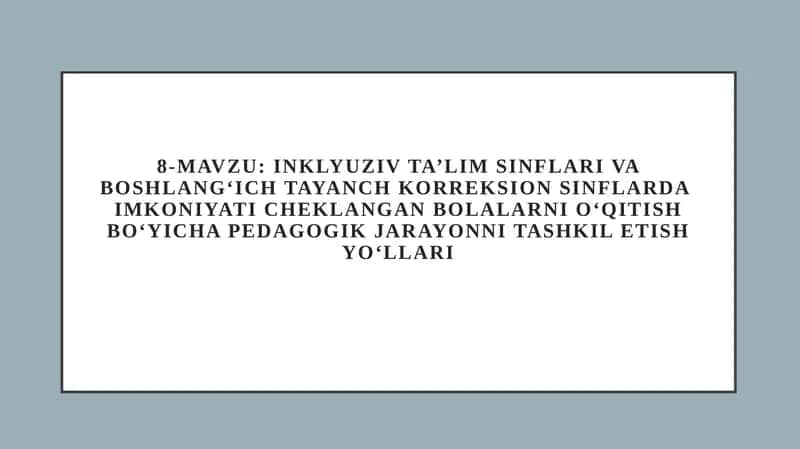 Inklyuziv ta’lim sinflari va boshlang‘ich tayanch korreksion sinflarda imkoniyati cheklangan bolalarni o‘qitish bo‘yicha pedagogik jarayonni tashkil etish yo‘llari