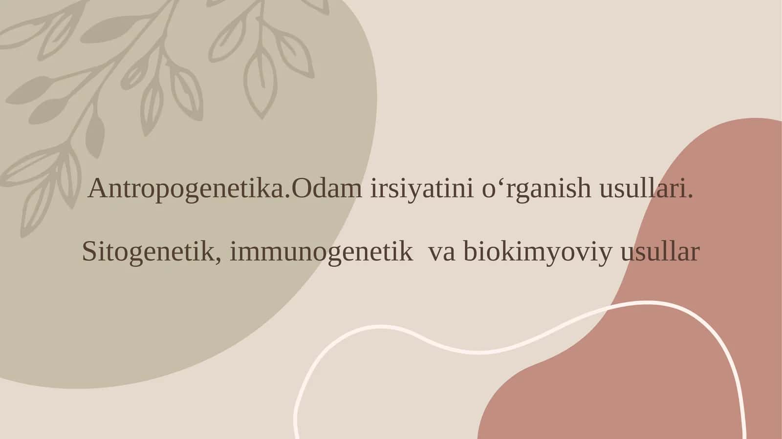 Antropogenetika.Odam irsiyatini o‘rganish usullari.Sitogenetik, immunogenetik va biokimyoviy usullar