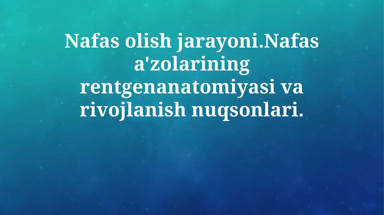 Nafas olish jarayoni.Nafas a'zolarining rentgenanatomiyasi va rivojlanish nuqsonlari