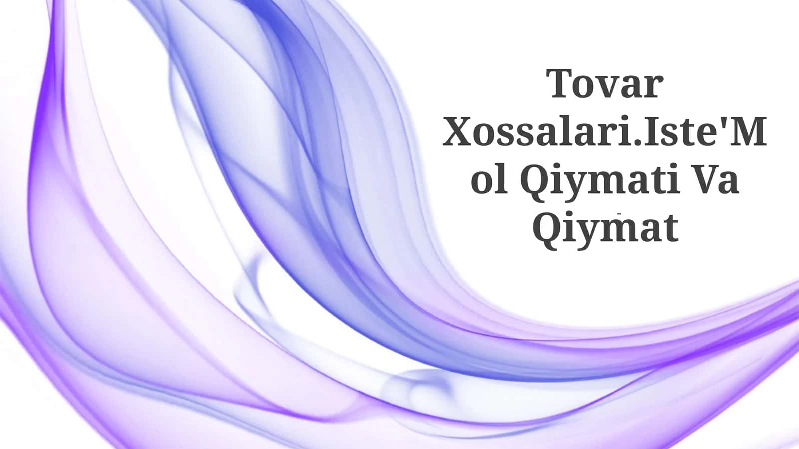 Tovar Xossalari.Iste'Mol Qiymati Va Qiymat