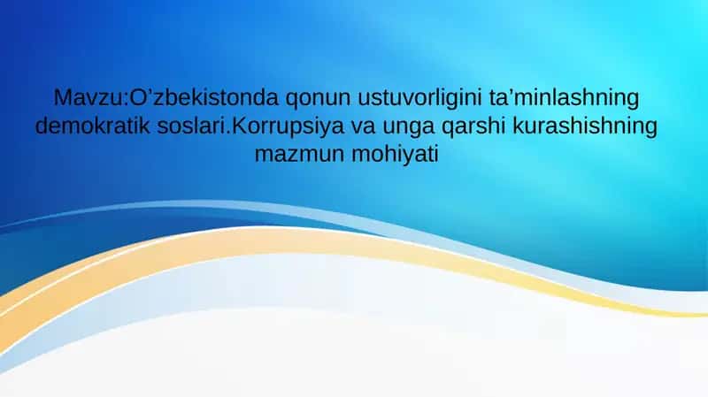 O’zbekistonda qonun ustuvorligini ta’minlashning demokratik soslari.Korrupsiya va unga qarshi kurashishning mazmun mohiyati