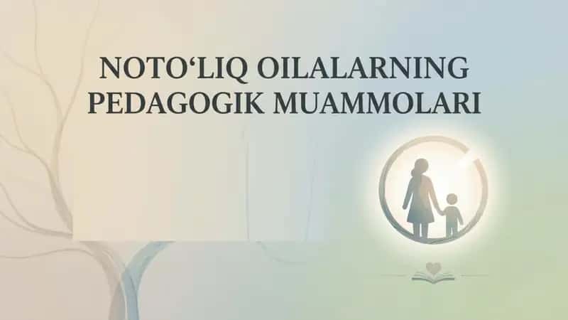 Notoʻliq oilalarning Pedagogik muammolari