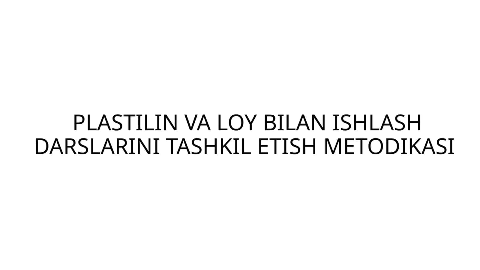 PLASTILIN VA LOY BILAN ISHLASH DARSLARINI TASHKIL ETISH METODIKASI