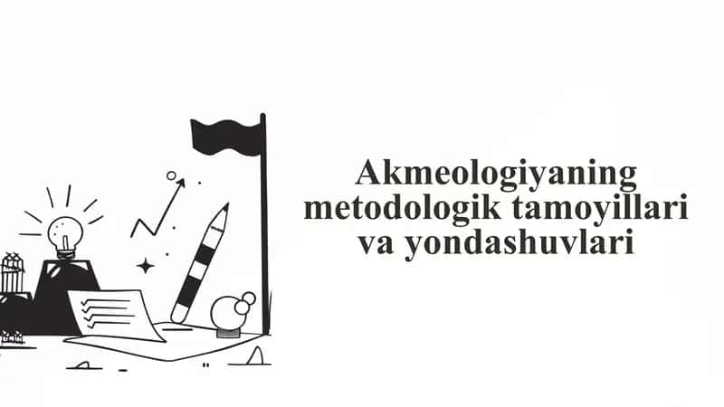 Akmeologiyaning metodologik tamoyillari va yondashuvlari