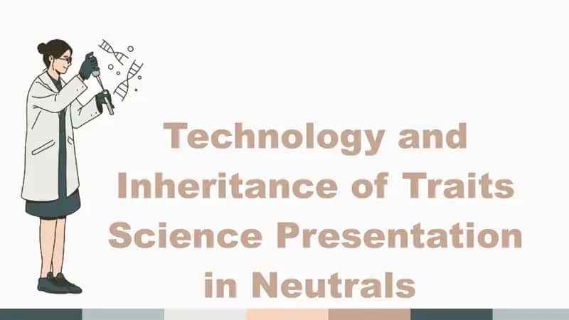 Technology and Inheritance of Traits
Science Presentation in Neutrals