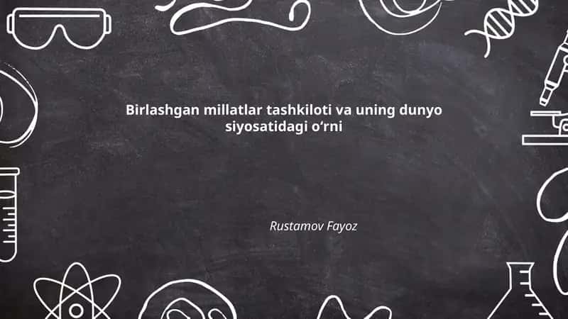 Birlashgan millatlar tashkiloti va uning dunyo siyosatidagi oʻrni