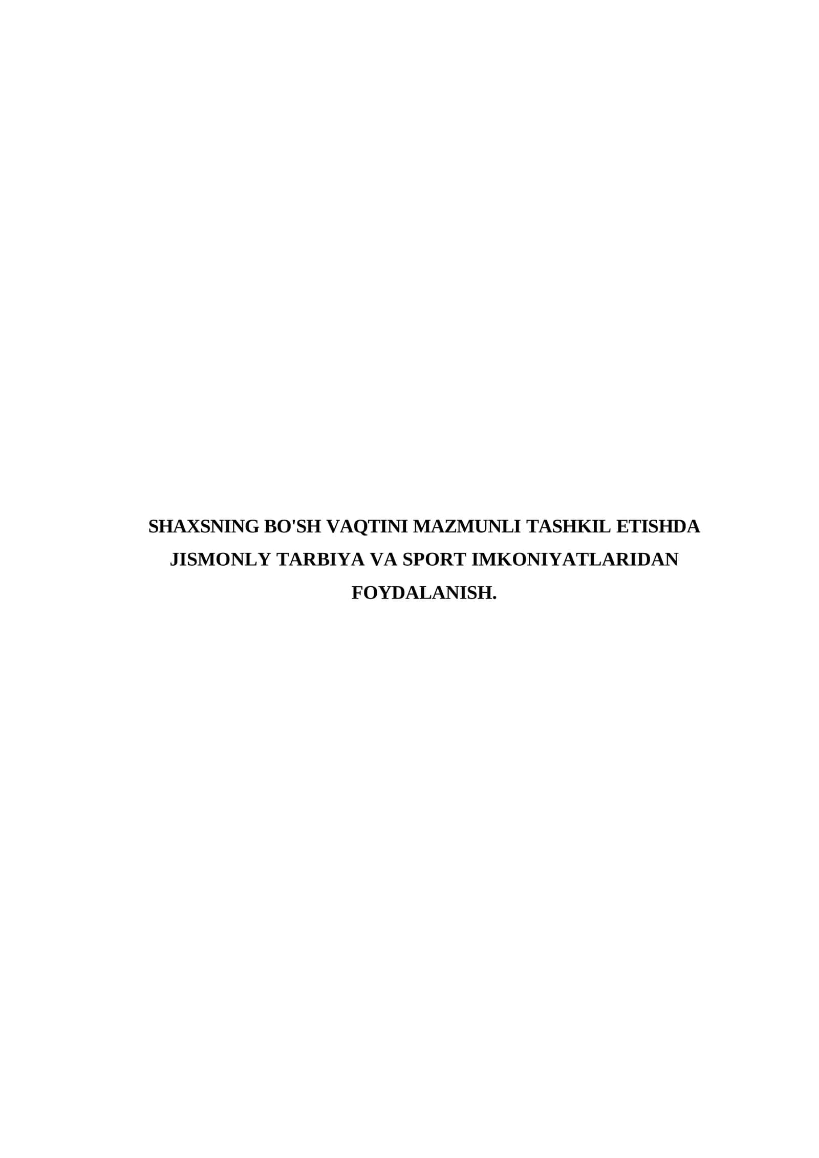 SHAXSNING BO'SH VAQTINI MAZMUNLI TASHKIL ETISHDA JISMONLY TARBIYA VA SPORT IMKONIYATLARIDAN FOYDALANISH