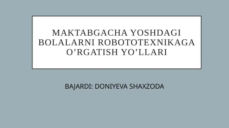 MAKTABGACHA YOSHDAGI BOLALARNI ROBOTOTEXNIKAGA O'RGATISH YO'LLARI