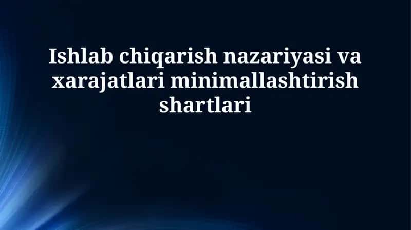 Ishlab chiqarish nazariyasi va xarajatlari minimallashtirish shartlari