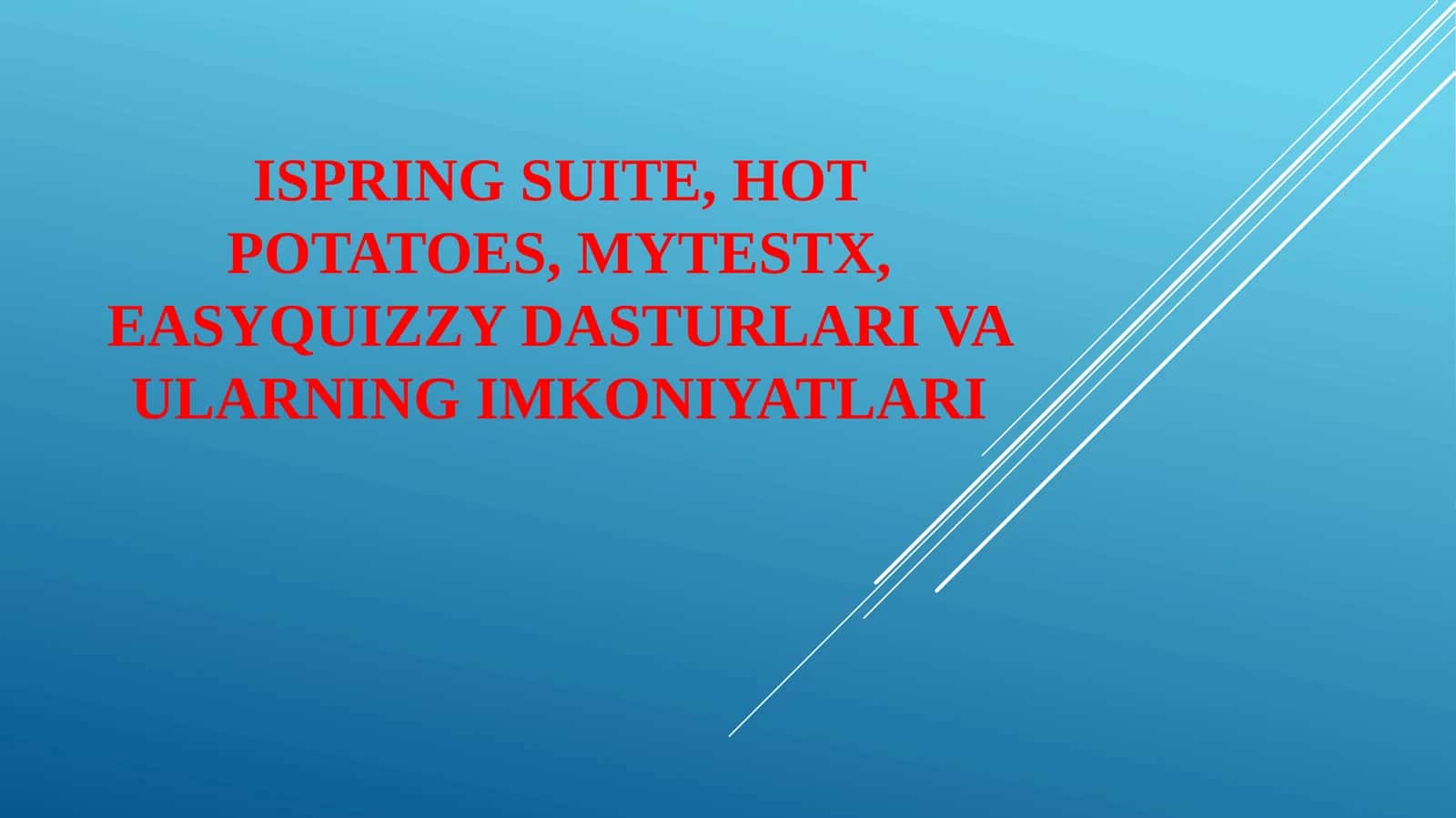 iSpring Suite, HotPotatoes, MyTestX, EasyQuisy dasturlari va ularning imkoniyatlari.