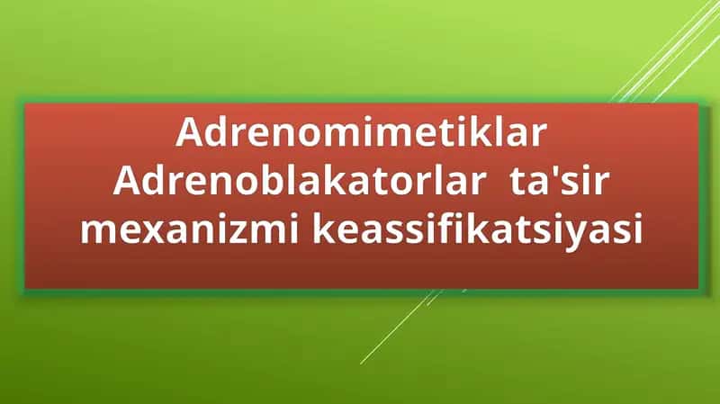 AdrenomimetiklarAdrenoblakatorlarta'sirmexanizmikeassifikatsiyasi