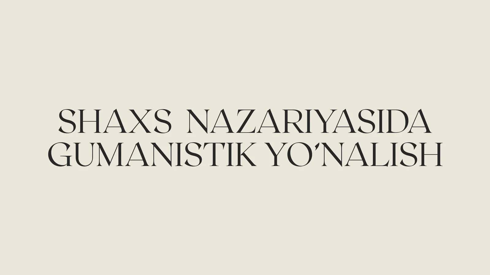 SHAXS NAZARIYASIDA GUMANISTIK YO’NALISH