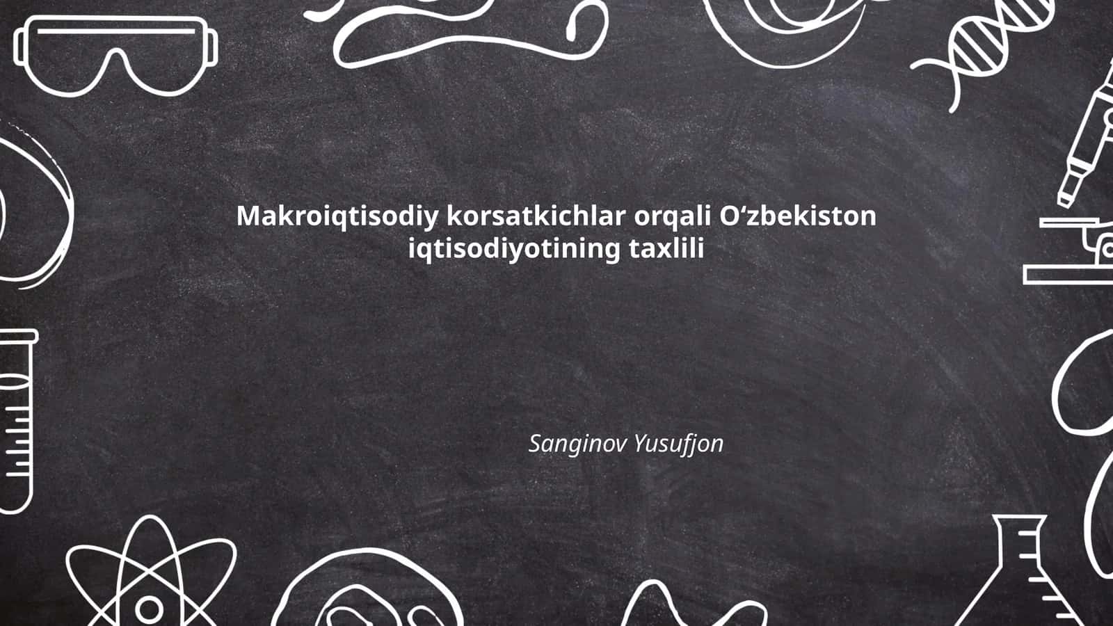 Makroiqtisodiy korsatkichlar orqali Oʻzbekiston iqtisodiyotining taxlili
