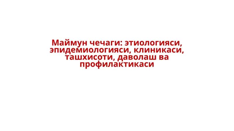 Maymun chechagi etiologiyasi, epidemiologiyasi, klinikasi, tashxisoti, davolash va profilaktikasi | Маймун чечаги этиологияси, эпидемиологияси, клиникаси, ташхисоти, даволаш ва профилактикаси.