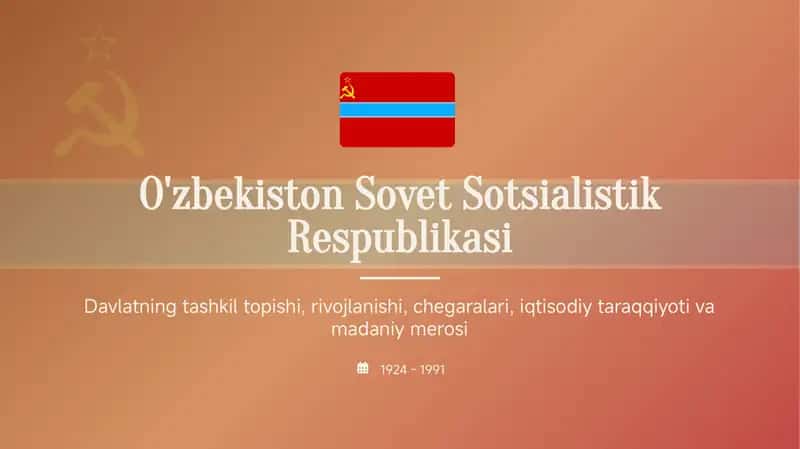 O'zbekiston Sovet Sotsialistik Respublikasi Davlatning tashkil topishi, rivojlanishi, chegaralari, iqtisodiy taraqqiyoti va madaniy merosi