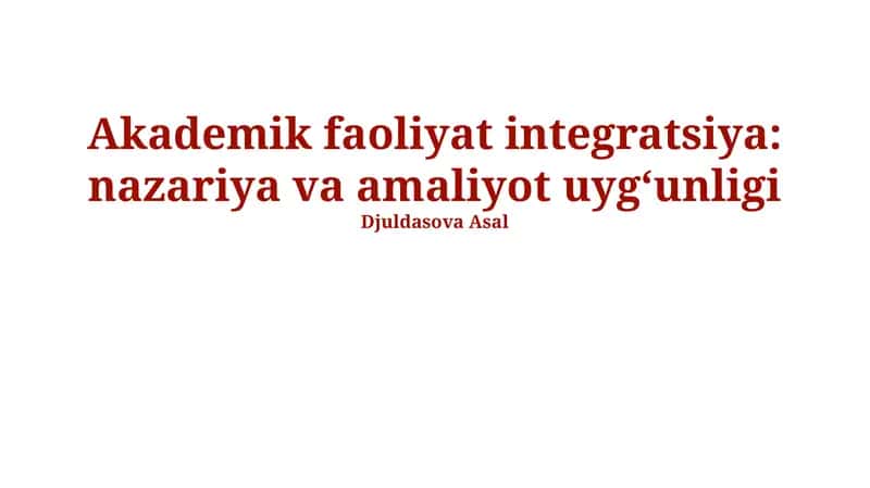 Akademik Faoliyat Integratsiya: Nazariya va Amaliyot Uygʻunligi