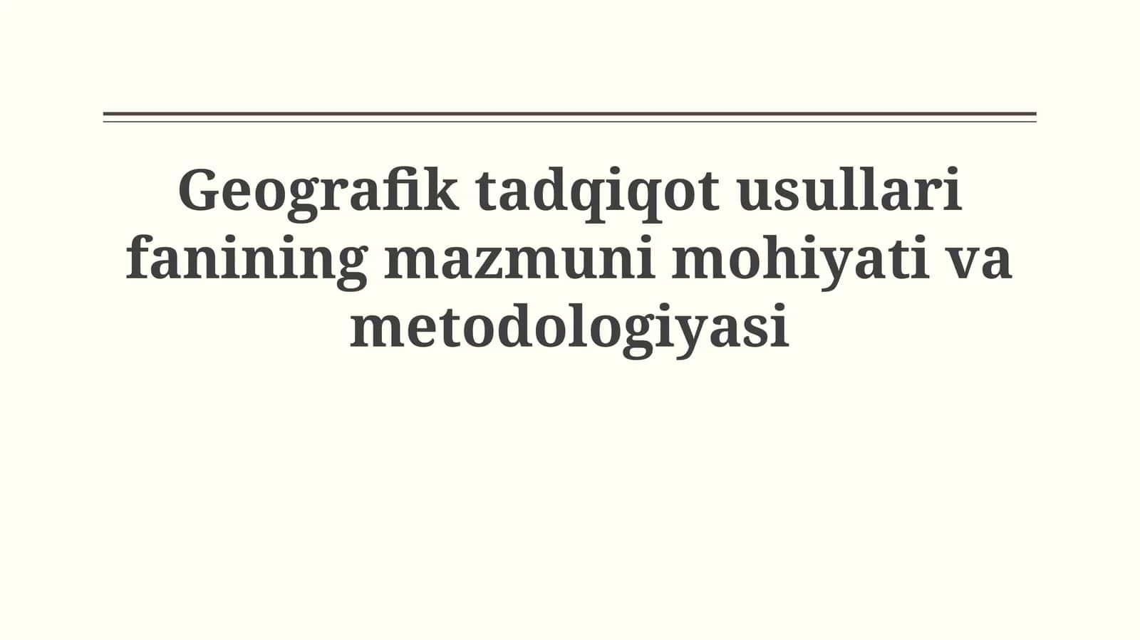 Geografik tadqiqot usullari fanining mazmuni mohiyativametodologiyasi