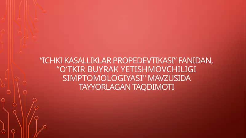 Ichkikasalliklar propedevtikasi: O‘tkir buyrak yetishmovchiligi simptomologiyasi