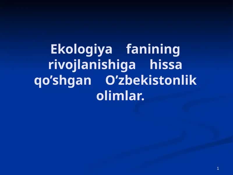 Ekologiya    fanining    rivojlanishiga    hissa    qo’shgan    O’zbekistonlik    olimlar