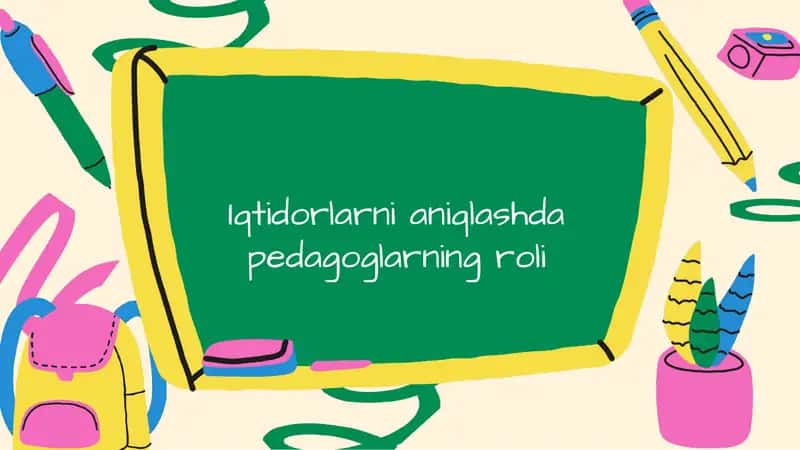 Iqtidorlarni aniqlashda pedagoglarning roli