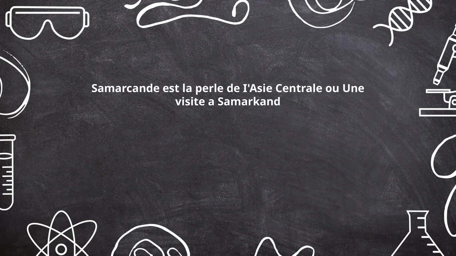 Samarcande est la perle de I'Asie Centrale ou Une visite a Samarkand
