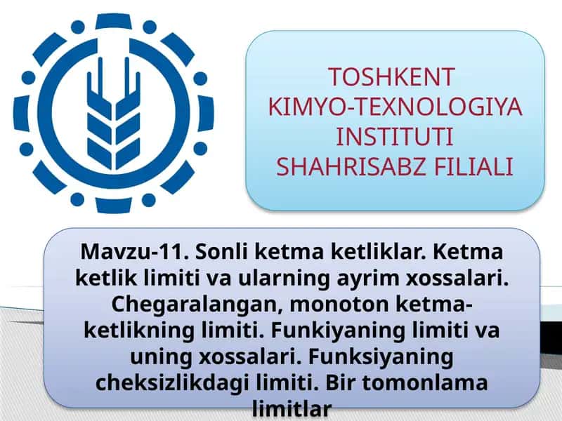 Sonli ketma ketliklar. Ketma ketlik limiti va ularning ayrim xossalari. Chegaralangan, monoton ketma- ketlikning limiti. Funkiyaning limiti va uning xossalari. Funksiyaning cheksizlikdagi limiti. Bir tomonlama limitlar