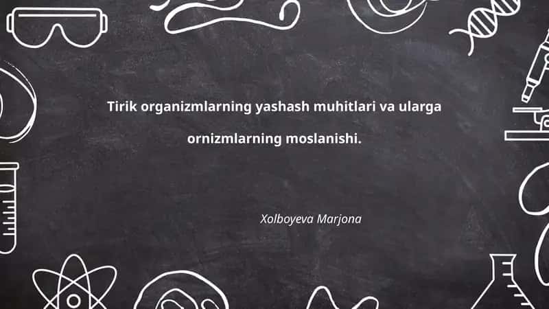 Tirik organizmlarning yashash muhitlari va ularga ornizmlarning moslanishi