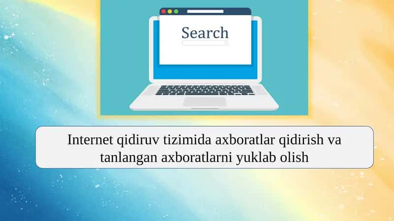 Internet qidiruv tizimida axboratlar qidirish va tanlangan axboratlarni yuklab olish