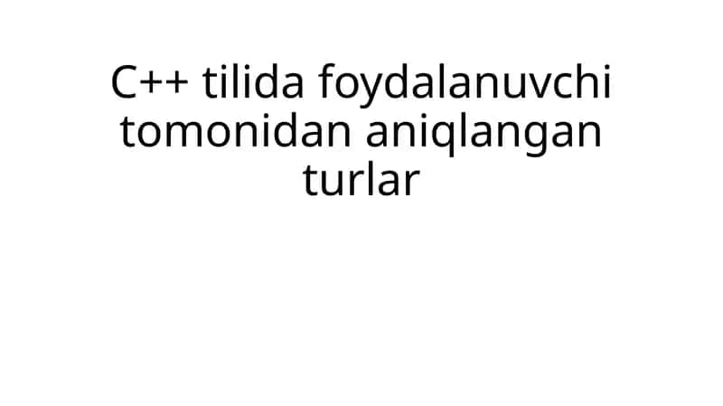 C++ tilida foydalanuvchi tomonidan aniqlangan turlar