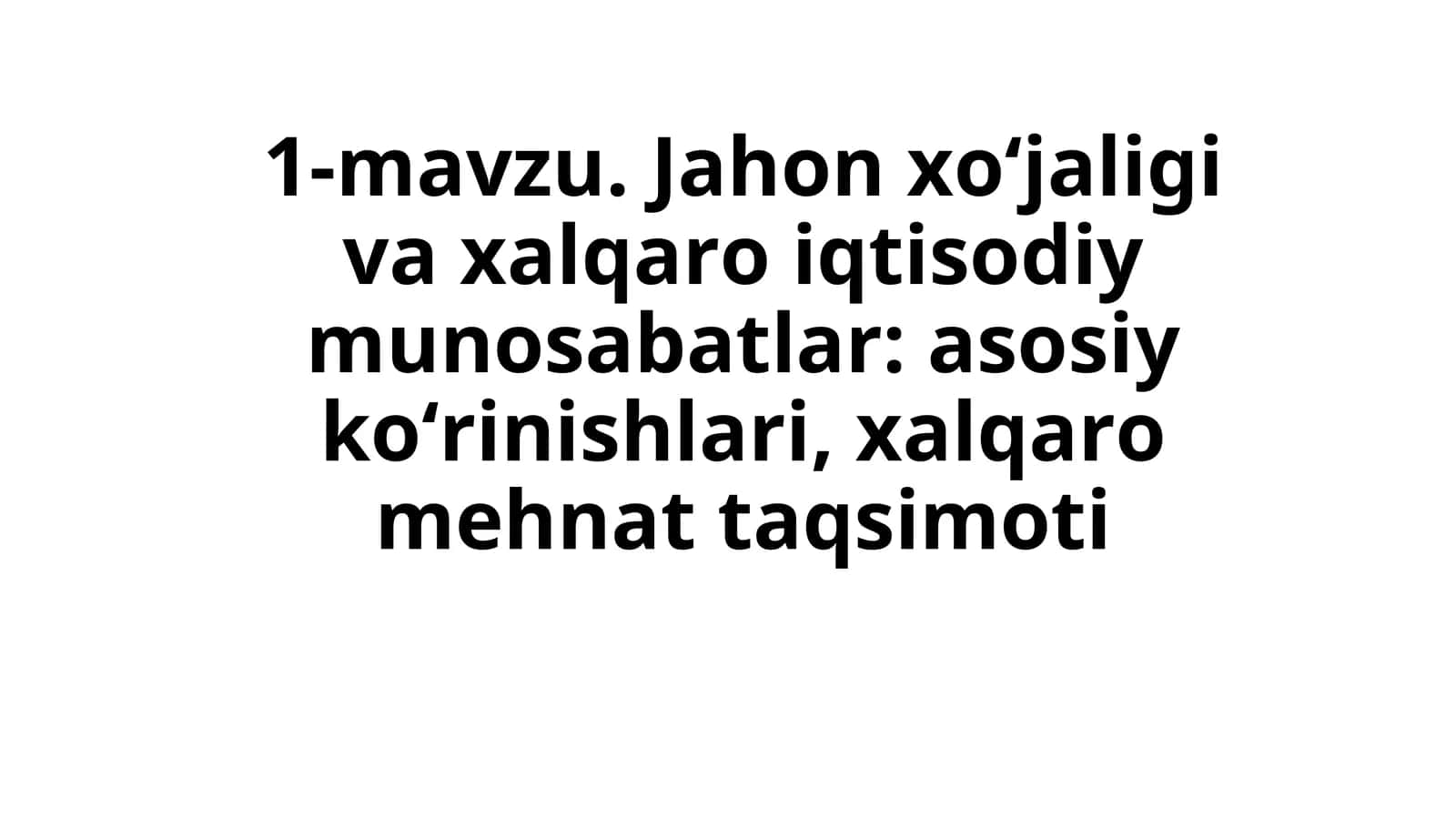Jahon xo‘jaligi va xalqaro iqtisodiy munosabatlar: asosiy ko‘rinishlari, xalqaro mehnat taqsimoti