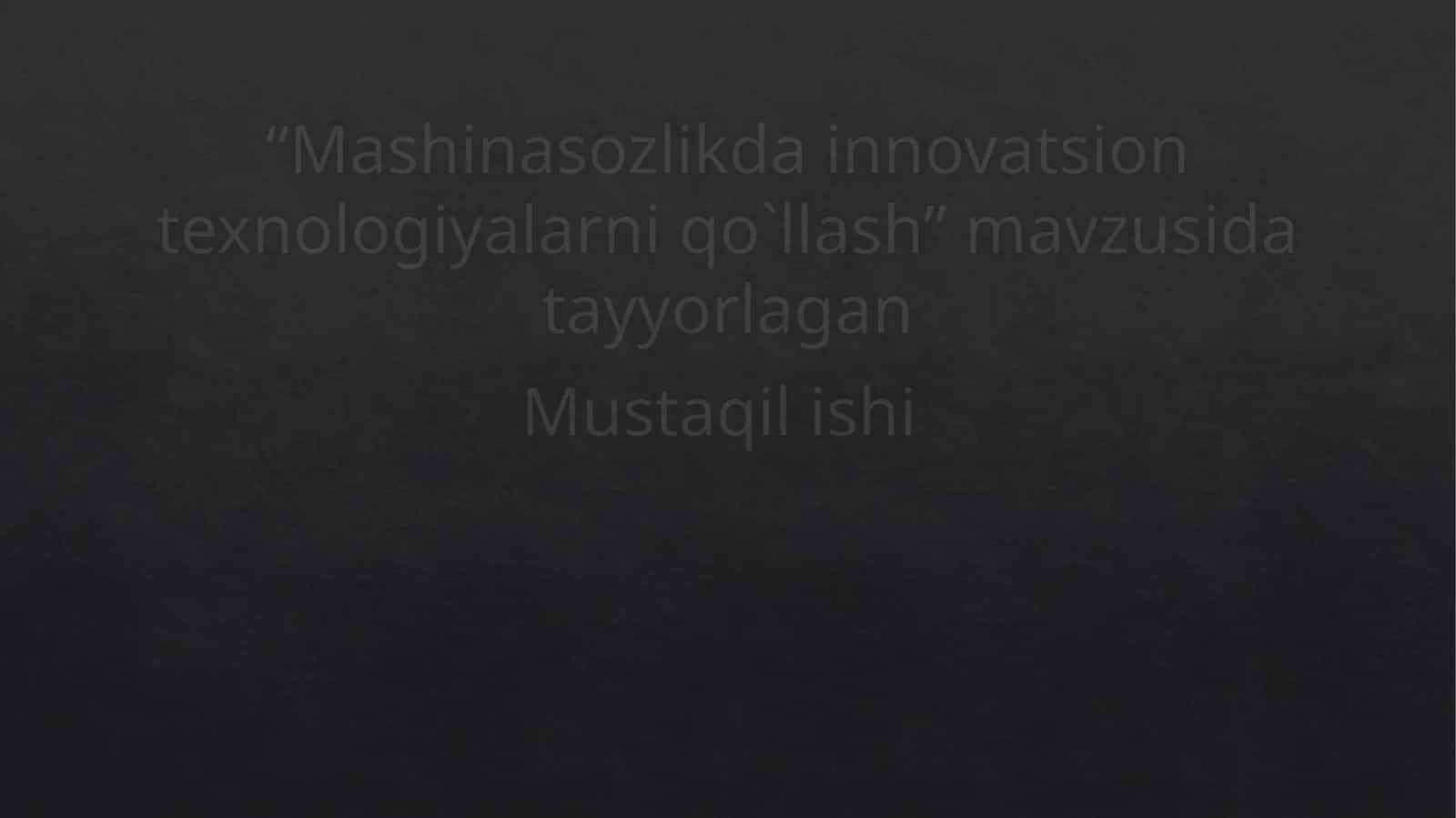Mashinasozlik da innovatsion texnologiyalarni qo'llash