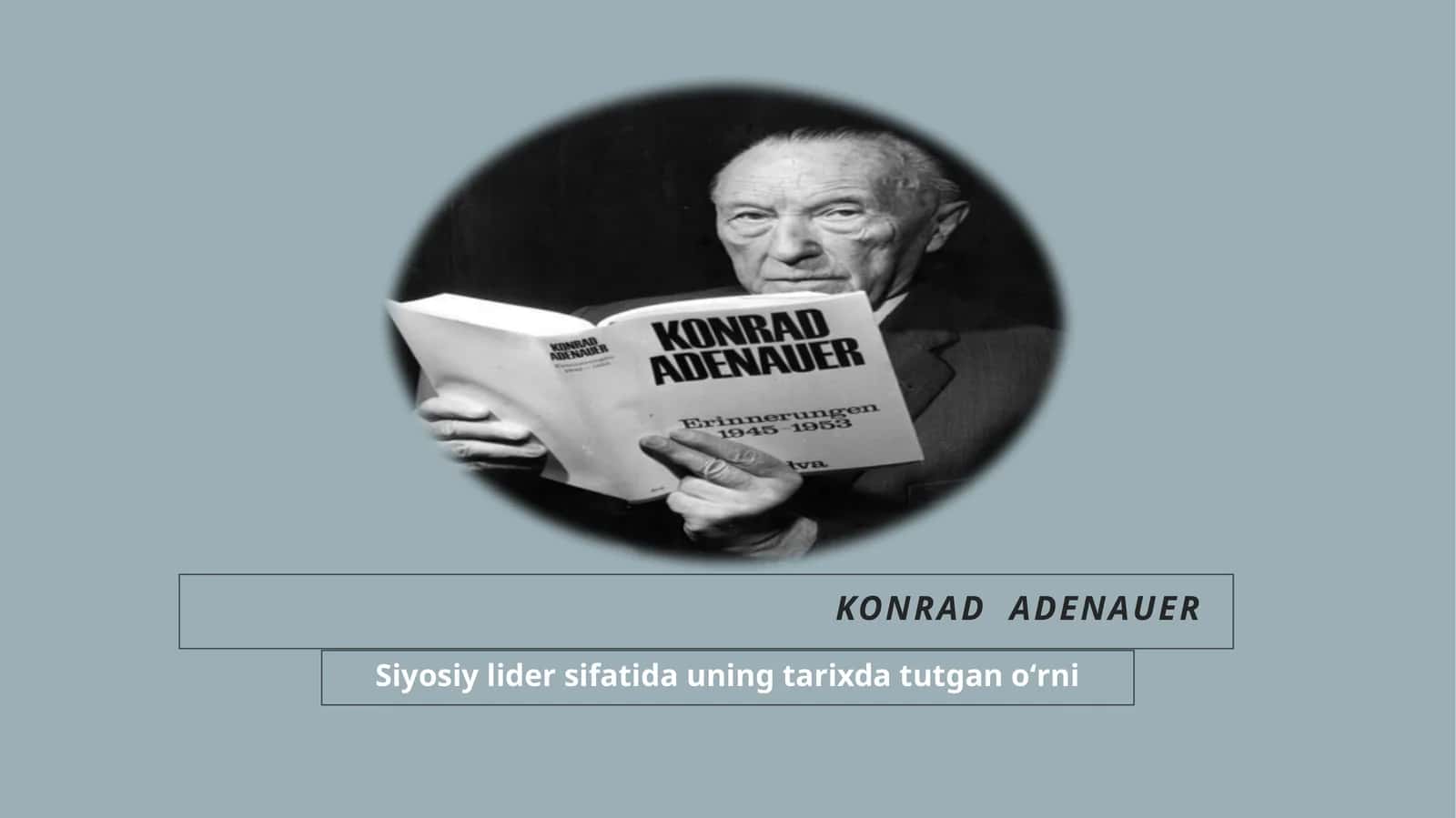 Konrad Adenauerning Siyosiy lider sifatida uning tarixda tutgan oʻrni