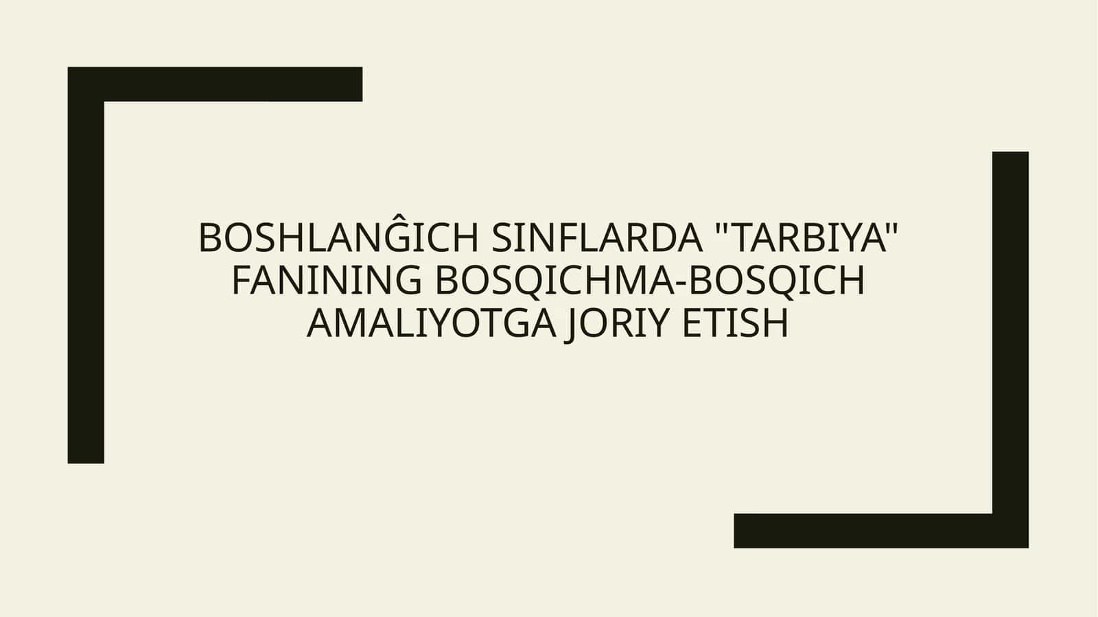 BOSHLANĜICH SINFLARDA "TARBIYA" FANINING BOSQICHMA-BOSQICH AMALIYOTGA JORIY ETISH