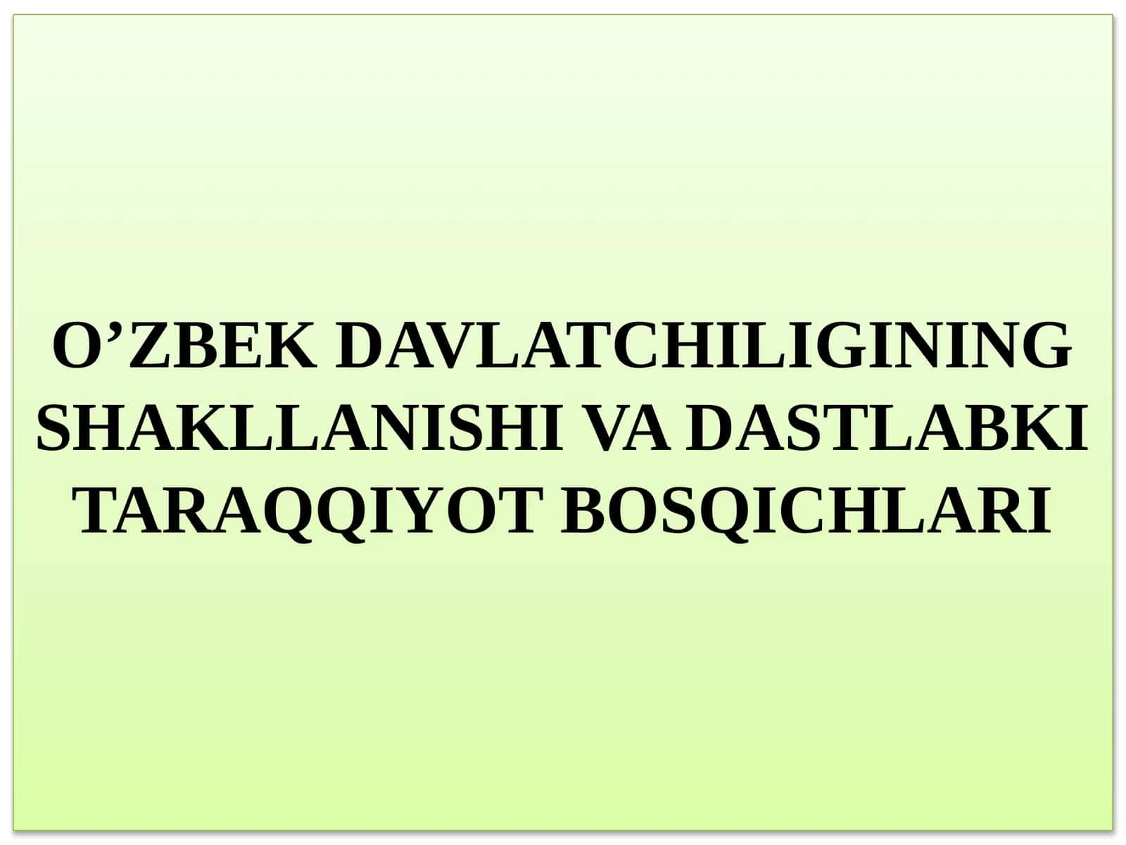 O’ZBEK DAVLATCHILIGINING SHAKLLANISHI VA DASTLABKI TARAQQIYOT BOSQICHLARI