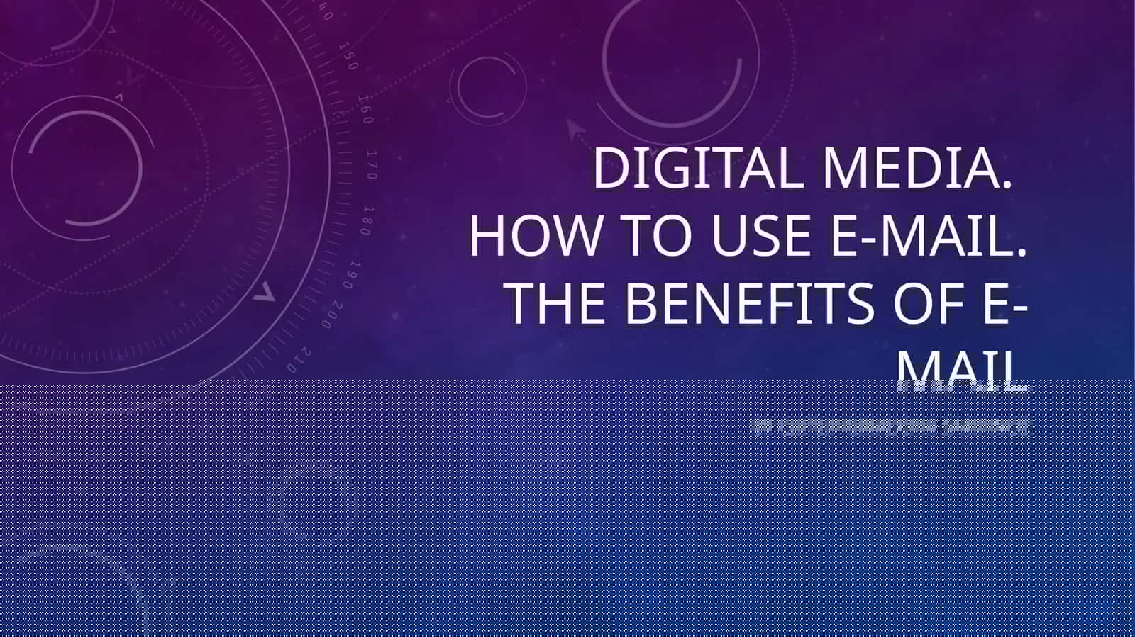 DIGITAL MEDIA.HOW TO USE E-MAIL.THE BENEFITS OF E-MAIL
