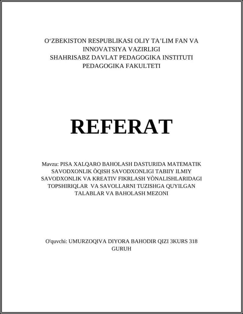 REFERAT Mavzu: PISA XALQARO BAHOLASH DASTURIDA MATEMATIK SAVODXONLIK ÒQISH SAVODXONLIGI TABIIY ILMIY SAVODXONLIK VA KREATIV FIKRLASH YÒNALISHLARIDAGI TOPSHIRIQLAR VA SAVOLLARNI TUZISHGA QUYILGAN TALABLAR VA BAHOLASH MEZONI