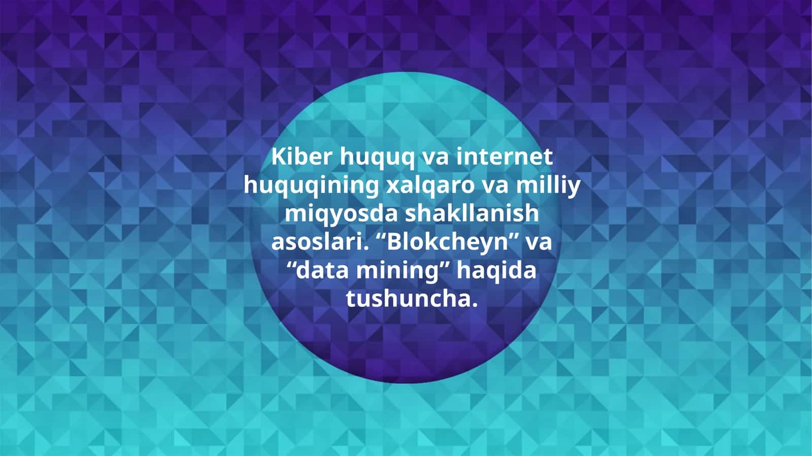 Kiber huquq va internet huquqining xalqaro va milliy miqyosda shakllanish asoslari. “Blokcheyn” va “data mining” haqida tushuncha.