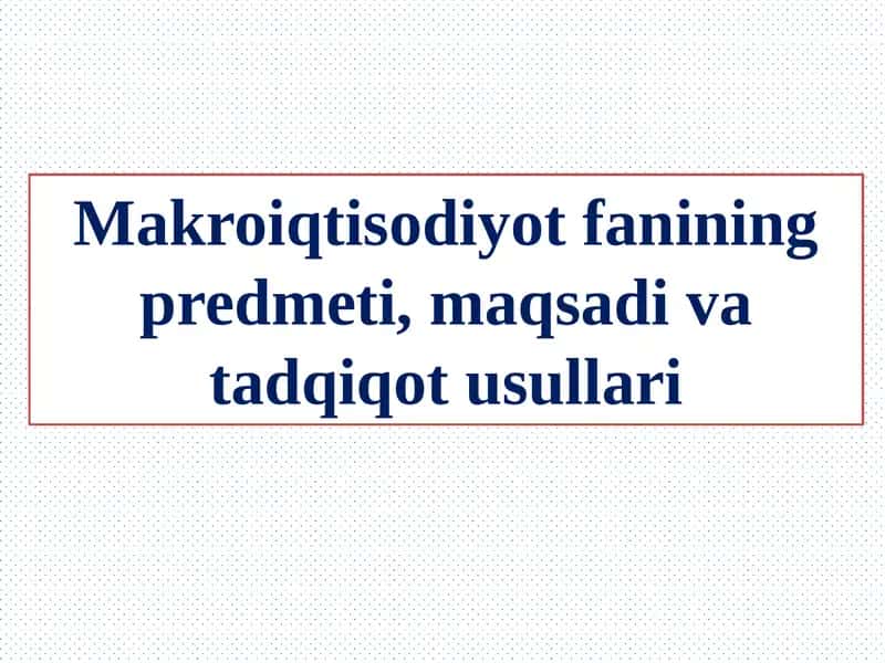 Makroiqtisodiyot fanining predmeti, maqsadi va tadqiqot usullari